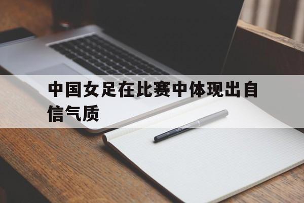 乐动体育官方网站-中国女足的表现